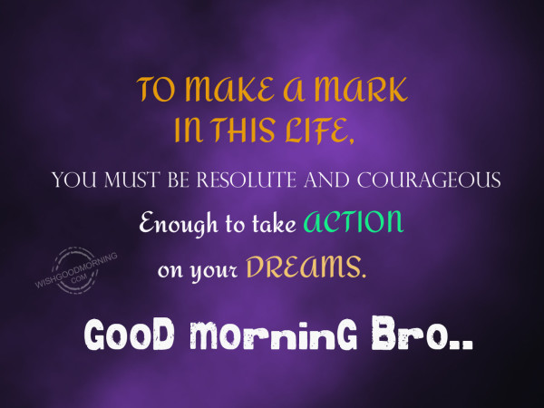 To Make A Mark In This Life Good Morning 1