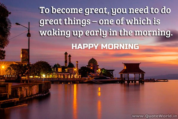 To become great you need to do great things – one of which is waking up early in the morning.